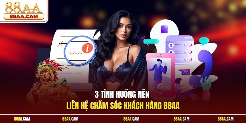 3 tình huống nên liên hệ chăm sóc khách hàng 88aa