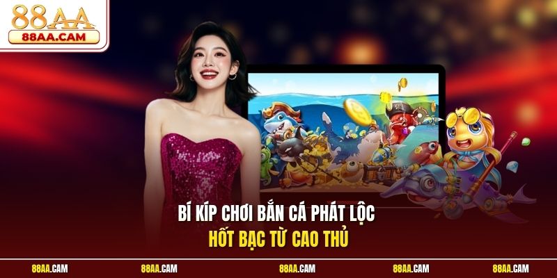 Bí kíp chơi bắn cá phát lộc hốt bạc từ cao thủ