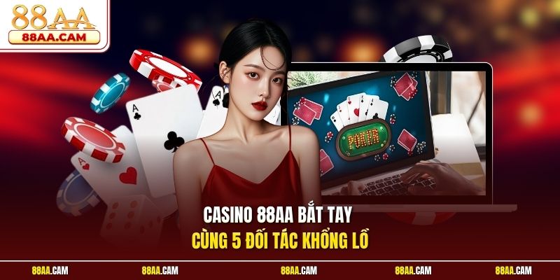 Casino 88aa Bắt Tay Cùng 5 Đối Tác Khổng Lồ
