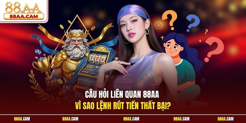 Câu hỏi liên quan 88aa: Vì sao lệnh rút tiền thất bại?