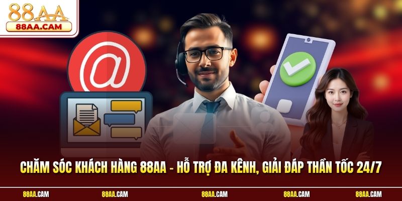 Chăm sóc khách hàng 88aa - Hỗ trợ đa kênh, giải đáp thần tốc 24/7
