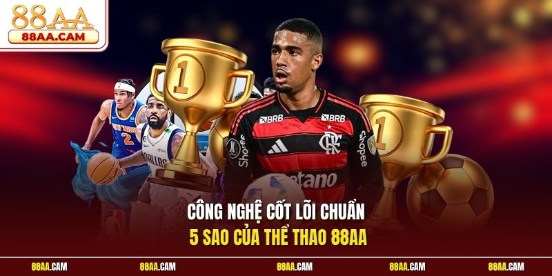 Công nghệ cốt lõi chuẩn 5 sao của thể thao 88aa 