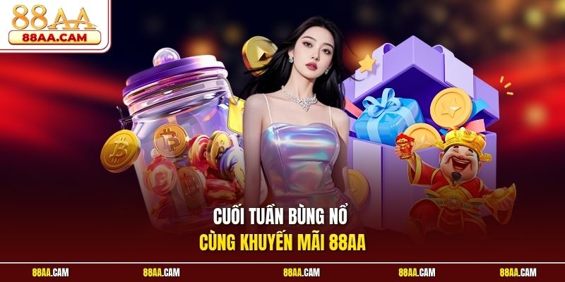 Cuối Tuần Bùng Nổ Cùng Khuyến Mãi 88aa