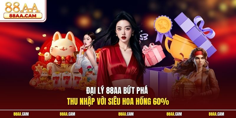 Đại lý 88aa bứt phá thu nhập với siêu hoa hồng 60%