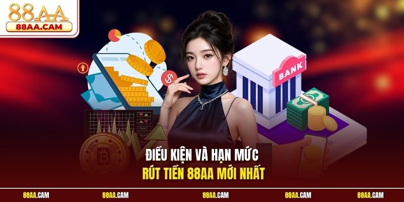 Điều Kiện Và Hạn Mức Rút tiền 88aa Mới Nhất
