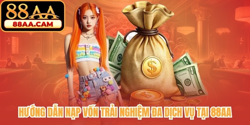 Hướng dẫn nạp vốn trải nghiệm đa dịch vụ tại 88AA