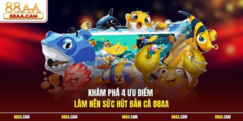 Khám Phá 4 Ưu Điểm Làm Nên Sức Hút Bắn Cá 88AA