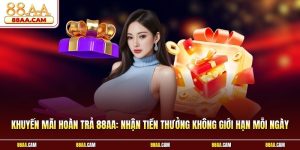 Khuyến Mãi Hoàn Trả 88aa: Nhận Tiền Thưởng Không Giới Hạn Mỗi Ngày