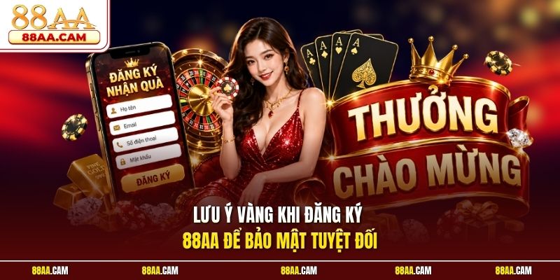 Lưu Ý Vàng Khi Đăng Ký 88aa Để Bảo Mật Tuyệt Đối