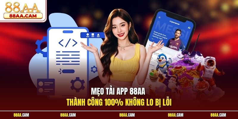 Mẹo tải app 88aa thành công 100% không lo bị lỗi