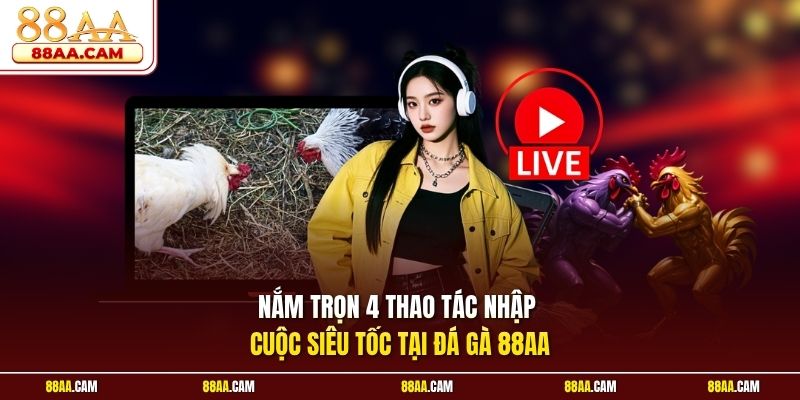 Nắm trọn 4 thao tác nhập cuộc siêu tốc tại đá gà 88aa