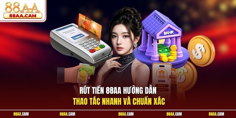 Rút tiền 88aa hướng dẫn thao tác nhanh và chuẩn xác
