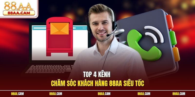 Top 4 kênh chăm sóc khách hàng 88aa siêu tốc
